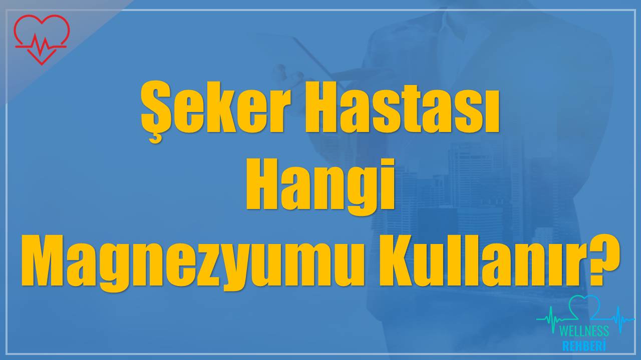 Şeker Hastası Hangi Magnezyumu Kullanır?