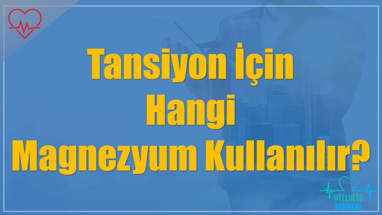 Tansiyon İçin Hangi Magnezyum Kullanılır?